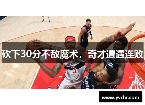 砍下30分不敌魔术，奇才遭遇连败